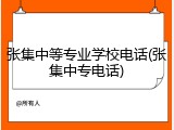 张集中等专业学校电话(张集中专电话)