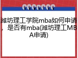 潍坊理工学院mba如何申请，是否有mba(潍坊理工MBA申请)