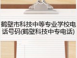 鹤壁市科技中等专业学校电话号码(鹤壁科技中专电话)