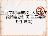 三亚学院每年招生人数多少，政策变动如何(三亚学院招生政策)
