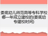 娄底幼儿师范高等专科学校哪一年成立建校的(娄底幼专建校时间)