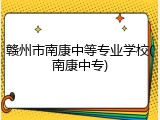 赣州市南康中等专业学校(南康中专)
