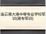 连云港大港中等专业学校军训(港专军训)