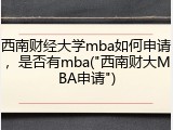 西南财经大学mba如何申请，是否有mba("西南财大MBA申请")