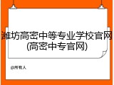 潍坊高密中等专业学校官网(高密中专官网)