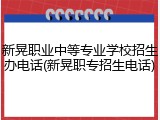新晃职业中等专业学校招生办电话(新晃职专招生电话)