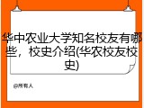 华中农业大学知名校友有哪些，校史介绍(华农校友校史)