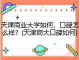 天津商业大学如何，口碑怎么样？(天津商大口碑如何)