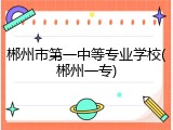 郴州市第一中等专业学校(郴州一专)