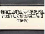 新疆工业职业技术学院招生计划详细分析(新疆工院招生解析)