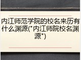 内江师范学院的校名来历有什么渊源("内江师院校名渊源")