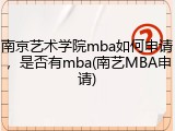 南京艺术学院mba如何申请，是否有mba(南艺MBA申请)