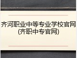 齐河职业中等专业学校官网(齐职中专官网)
