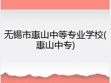 无锡市惠山中等专业学校(惠山中专)