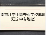 南京江宁中等专业学校地址(江宁中专地址)