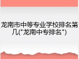 龙南市中等专业学校排名第几("龙南中专排名")