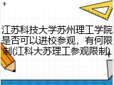 江苏科技大学苏州理工学院是否可以进校参观，有何限制(江科大苏理工参观限制)
