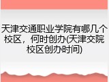 天津交通职业学院有哪几个校区，何时创办(天津交院校区创办时间)