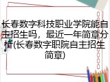 长春数字科技职业学院能自主招生吗，最近一年简章分析(长春数字职院自主招生简章)