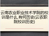云南农业职业技术学院的校训是什么,有何历史(云农职院校训历史)