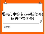 绍兴市中等专业学校简介(绍兴中专简介)