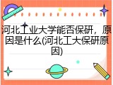 河北工业大学能否保研，原因是什么(河北工大保研原因)