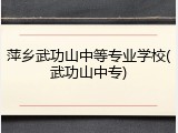 萍乡武功山中等专业学校(武功山中专)