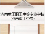 济南重工职工中等专业学校(济南重工中专)