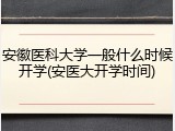安徽医科大学一般什么时候开学(安医大开学时间)
