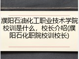 濮阳石油化工职业技术学院校训是什么，校长介绍(濮阳石化职院校训校长)