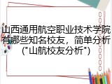 山西通用航空职业技术学院有哪些知名校友，简单分析("山航校友分析")