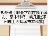 郑州理工职业学院在哪个城市，是本科吗，第几批(郑州理工职院城市本科批)