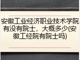 安徽工业经济职业技术学院有没有院士，大概多少(安徽工经院有院士吗)