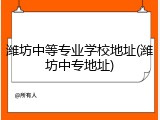 潍坊中等专业学校地址(潍坊中专地址)