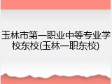 玉林市第一职业中等专业学校东校(玉林一职东校)