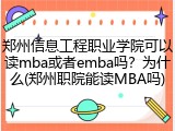 郑州信息工程职业学院可以读mba或者emba吗？为什么(郑州职院能读MBA吗)