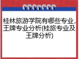 桂林旅游学院有哪些专业，王牌专业分析(桂旅专业及王牌分析)