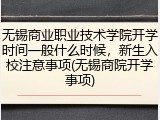 无锡商业职业技术学院开学时间一般什么时候，新生入校注意事项(无锡商院开学事项)