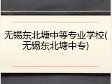 无锡东北塘中等专业学校(无锡东北塘中专)