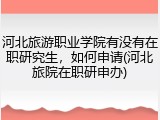 河北旅游职业学院有没有在职研究生，如何申请(河北旅院在职研申办)