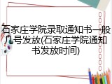 石家庄学院录取通知书一般几号发放(石家庄学院通知书发放时间)