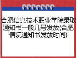 合肥信息技术职业学院录取通知书一般几号发放(合肥信院通知书发放时间)