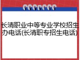 长清职业中等专业学校招生办电话(长清职专招生电话)