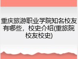 重庆旅游职业学院知名校友有哪些，校史介绍(重旅院校友校史)