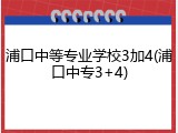 浦口中等专业学校3加4(浦口中专3+4)