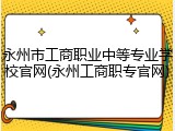 永州市工商职业中等专业学校官网(永州工商职专官网)