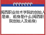 闽西职业技术学院的创始人是谁，前身是什么(闽西职院创始人及前身)