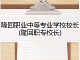 隆回职业中等专业学校校长(隆回职专校长)