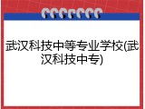 武汉科技中等专业学校(武汉科技中专)