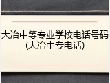大冶中等专业学校电话号码(大冶中专电话)